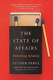 The State Of Affairs : Rethinking Infidelity - a book for anyone who has ever loved