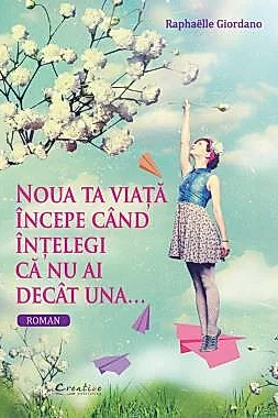Noua ta viata incepe cand intelegi ca nu ai decat una