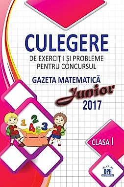 Culegere pentru concursul Gazeta Matematica Junior - Clasa I (2017)
