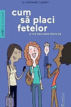 Cum sa placi fetelor - Si mai ales uneia dintre ele