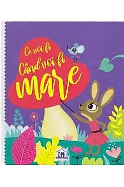 Ce voi fi cand voi fi mare