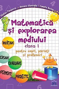 Matematica si explorarea mediului - Clasa I - pentru copii, parinti si profesori