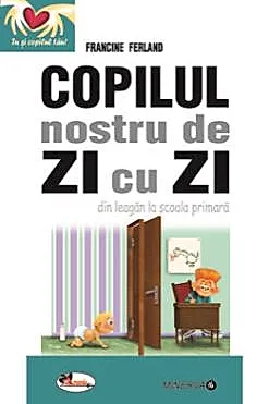 Copilul nostru de zi cu zi - din leagan la scoala primara