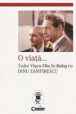O viata...Tudor Visan-Miu in dialog cu Dinu Zamfirescu