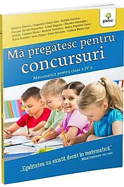 Ma pregatesc pentru concursuri • Matematica pentru clasa a IV-a