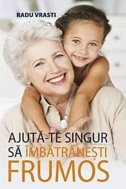 Ajuta-te singur sa imbatranesti frumos