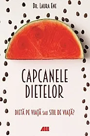 Capcanele dietelor. Dieta pe viata sau stil de viata?