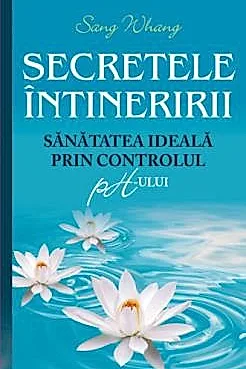 Secretele intineririi. Sanatatea ideala prin controlul PH-ului