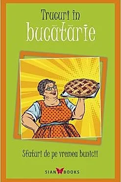 Trucuri in Bucatarie. Sfaturi de pe vremea bunicii