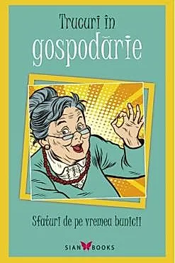Trucuri in Gospodarie. Sfaturi de pe vremea bunicii