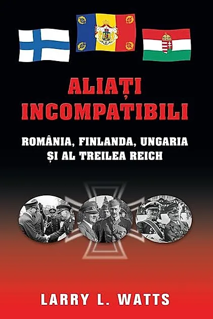 Aliaţi incompatibili. România, Finlanda, Ungaria şi al Treilea Reich