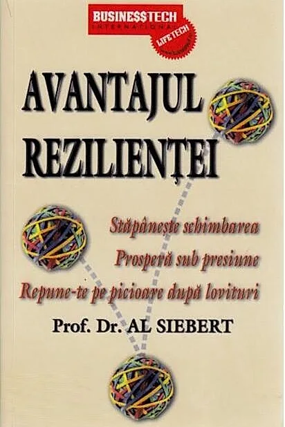 Avantajul rezilienței. Stăpânește schimbarea. Prosperă sub presiune. Repune-te pe picioare după lovituri