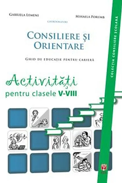 Consiliere şi orientare. Ghid de educaţie pentru carieră. Activităţi pentru clasele V-VIII