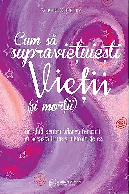 Cum să supraviețuiești vieții (și morții). Un ghid pentru aflarea fericirii în această lume și dincolo de ea