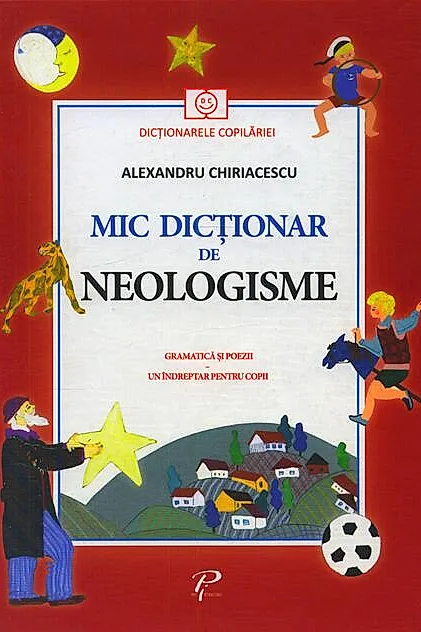 Mic dicționar de Neologisme. Gramatică și poezii. Un îndreptar pentru copii