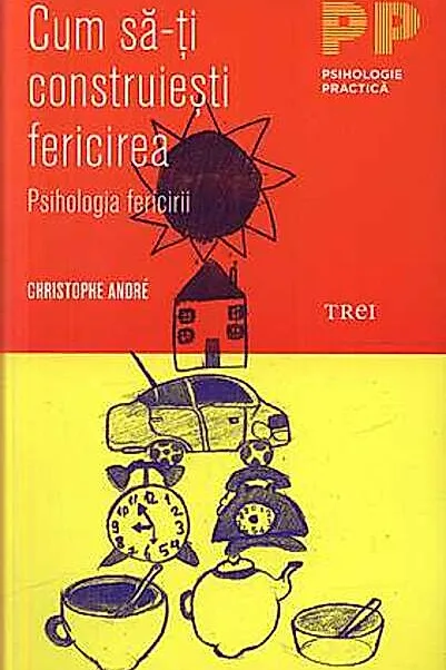 Cum să-ţi construieşti fericirea. O psihologie a fericirii