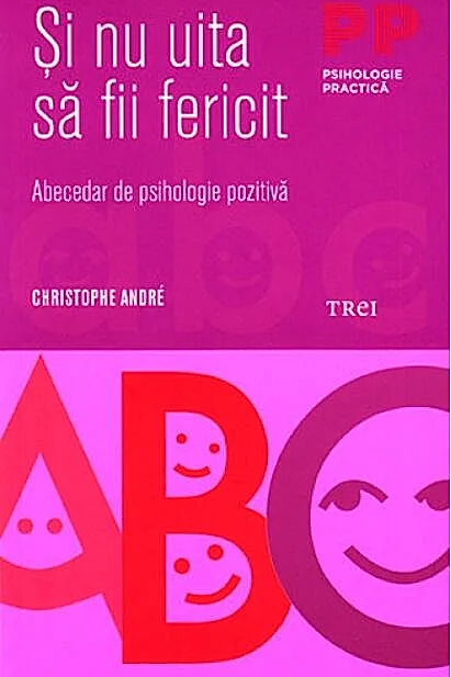 Şi nu uita să fii fericit. Abecedar de psihologie pozitivă
