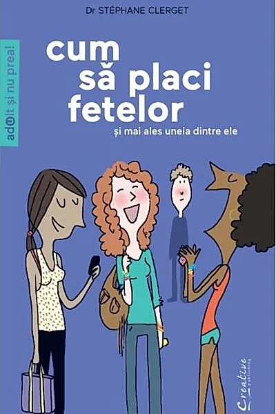 Cum să placi fetelor (şi în special uneia dintre ele)