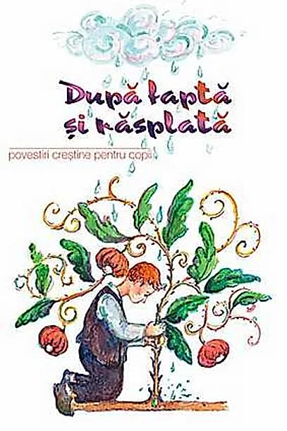 Dupa faptă şi răsplată. Povestiri creştine pentru copii