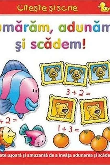 Numărăm, adunăm şi scădem! Citește și scrie