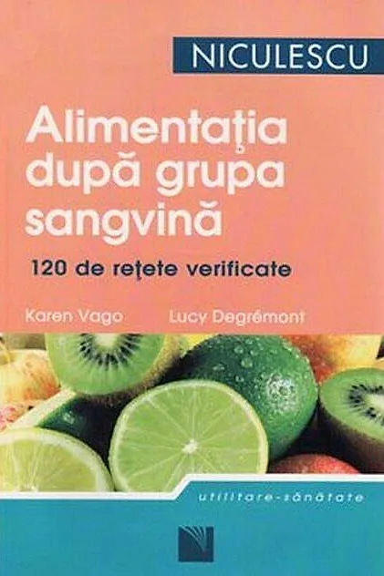 Alimentaţia după grupa sangvină. 120 de reţete gustoase şi uşor de preparat pentru a dobândi şi a vă men...