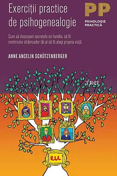 Exerciţii practice de psihogenealogie. Cum să descoperi secretele de familie, să fii credincios strămoşilor tăi şi să îţi alegi propria viaţă