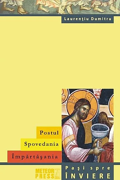 Postul. Spovedania. Împărtășania. Pași spre înviere