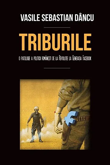 Triburile. O patologie a politicii româneşti de la Revoluţie la Generaţia Facebook
