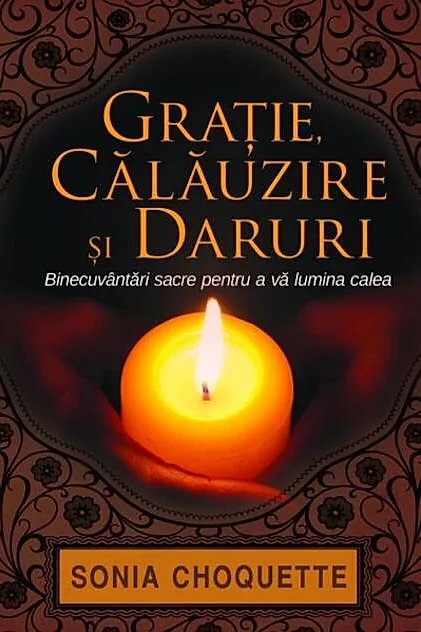 Graţie, călăuzire şi daruri. Binecuvântări sacre pentru a vă lumina calea