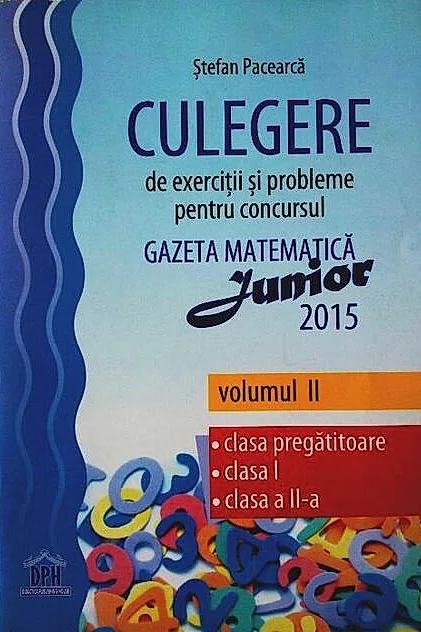Culegere de exerciții și probleme pentru concursul Gazeta Matematică Junior 2015 (Volumul II) Clasa pregătitoare, Clasa I, Clasa a II-a