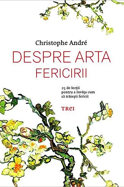 Despre arta fericirii. 25 de lecţii pentru a învăţa cum să trăieşti fericit