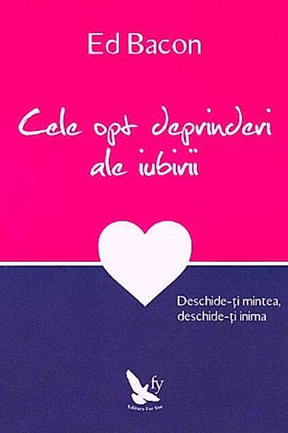 Cele opt deprinderi ale iubirii. Deschide-ţi mintea, deschide-ţi inima