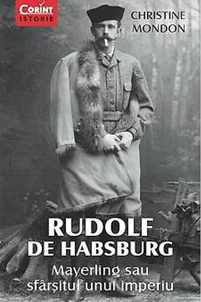 Rudolf de Habsburg. Mayerling sau sfârşitul unui imperiu