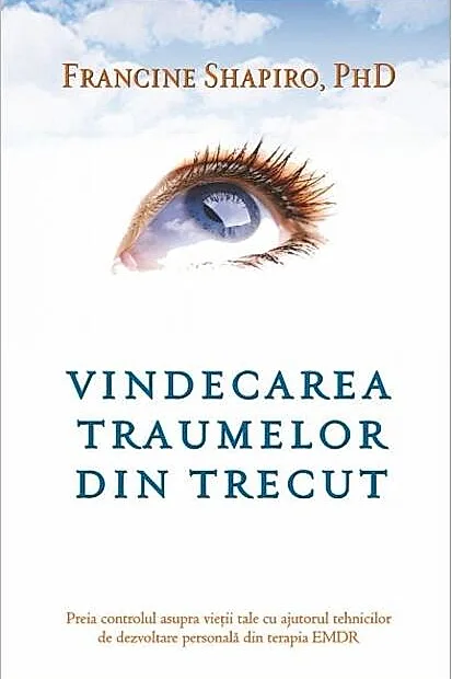 Vindecarea traumelor din trecut. Preia controlul asupra vieţii tale cu ajutorul tehnicilor de dezvoltare personală din terapia EMDR