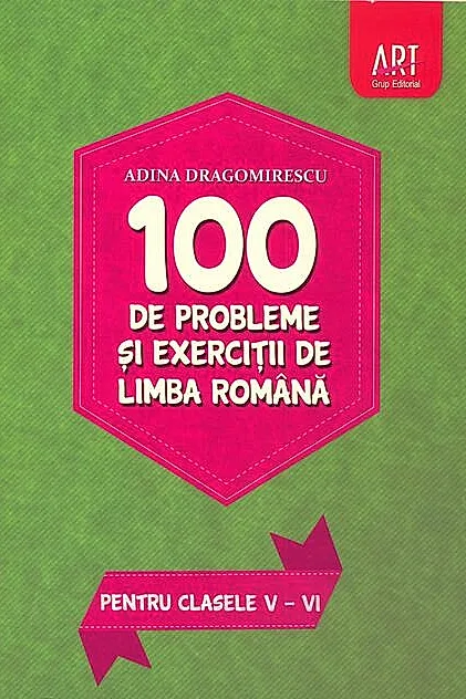 100 de probleme și exerciții de limba română pentru clasele V - VI