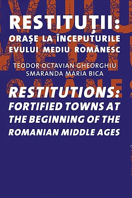 Restituţii: oraşe la începuturile evului mediu românesc / Restitutions: fortified towns at the beginning of the Romanian Middle ages