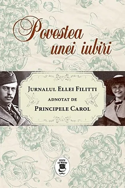 Povestea unei iubiri. Jurnalul Ellei Filitti adnotat de Principele Carol (22 iunie 1915-22 decembrie 1916)