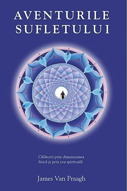 Aventurile sufletului. Călătorii prin dimensiunea fizică şi prin cea spirituală