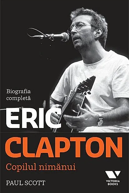 Clapton. Copilul nimănui. Biografia completă