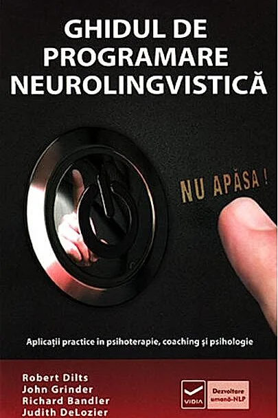Ghidul de Programare Neurolingvistică (Vol. 1) Aplicaţii practice în psihoterapie, coaching şi psihologie