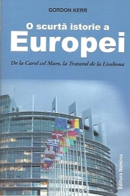 O scurtă istorie a Europei. De la Carol cel Mare, la Tratatul de la Lisabona