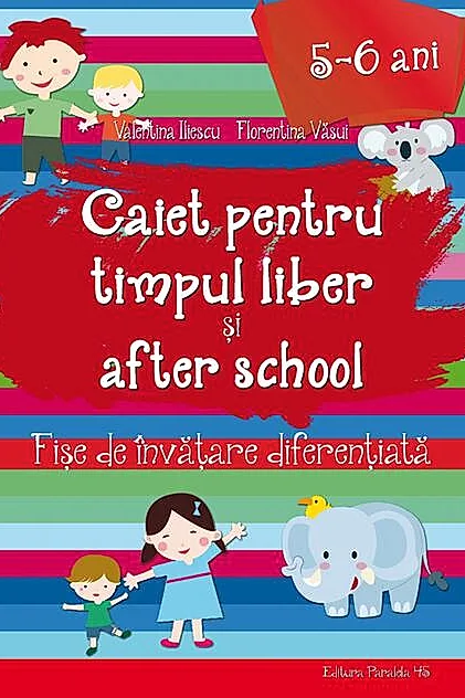 Caiet pentru timpul liber și after school. Fișe de învățare diferențiată pentru 5-6 ani