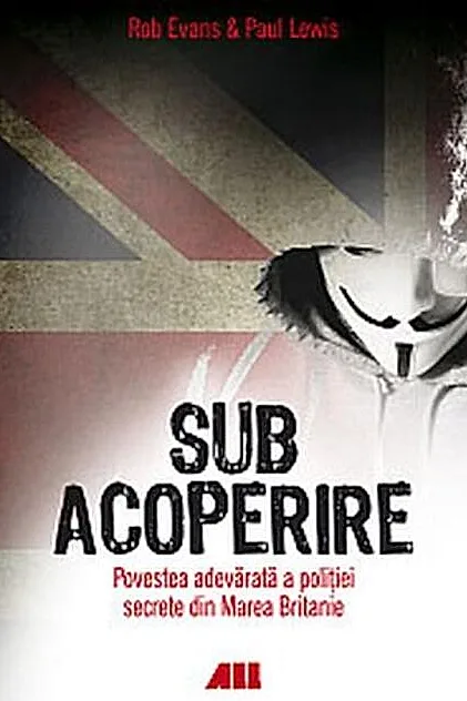 Sub acoperire. Povestea adevărată a poliției secrete din Marea Britanie