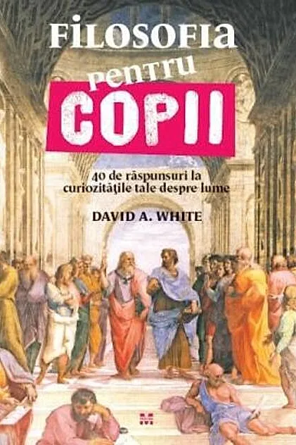 Filosofia pentru copii. 40 de raspunsuri la curiozitatile tale despre lume