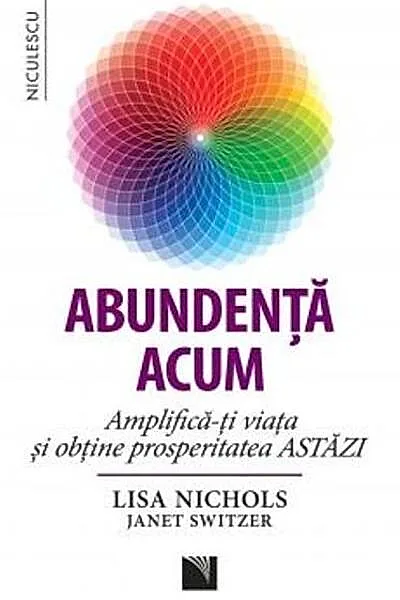 Abundenţa acum. Amplifică-ţi viaţa şi obţine prosperitatea astăzi