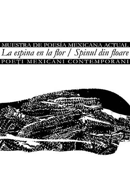 La espina en la flor/Muestra de poesía mexicana actual – Spinul din floare/Poeți mexicani contemporani