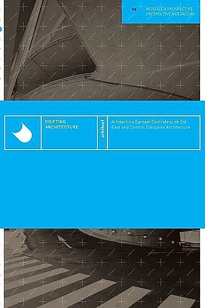 Arhitectura Europei Centrale și de Est / Drifting Architecture - East and Central European Architecture