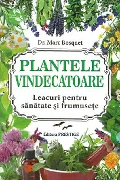 Plantele vindecătoare. Leacuri pentru sanatate și frumusețe