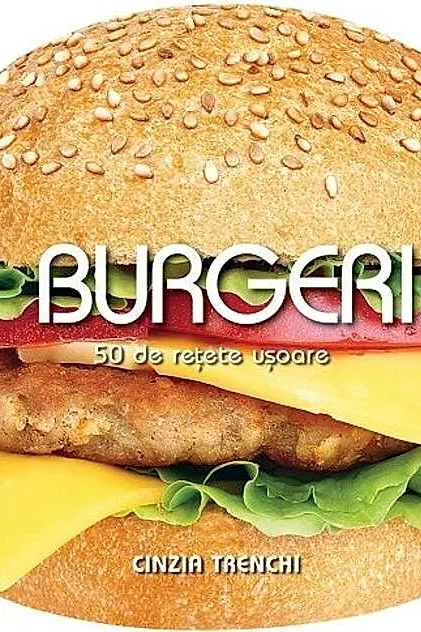 Burgeri. 50 de rețete ușoare