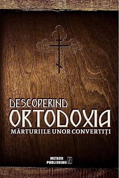 Descoperind ortodoxia. Mărturiile unor convertiţi